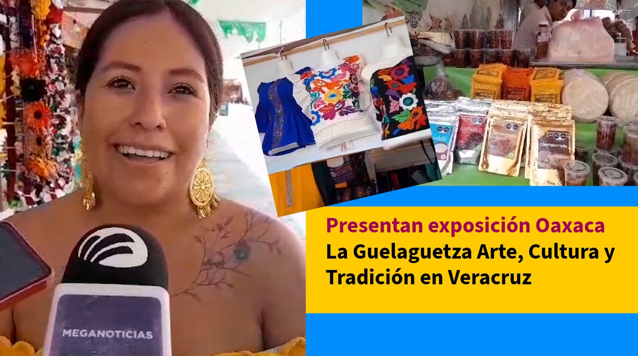 Realizan la exposición Oaxaca La Guelaguetza Arte, Cultura y Tradición en Veracruz