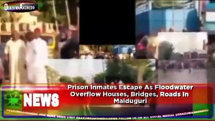 Prison Inmates Escape As Floodwater Overflow Houses, Bridges, Roads In  Maiduguri ~ OsazuwaAkonedo