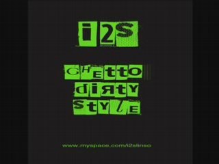 i2s - ghetto dirty style