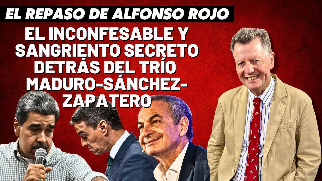 Alfonso Rojo: “El inconfesable y sangriento secreto detrás del trío Maduro- Sánchez-Zapatero”