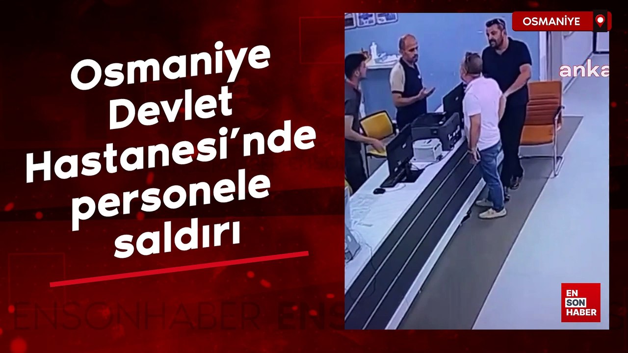 Osmaniye Devlet Hastanesi’nde nöbetçi personele saldırı