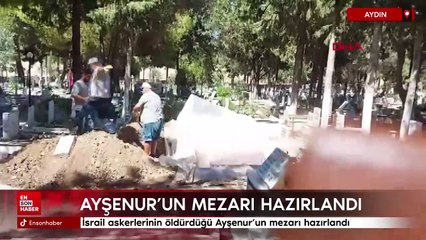 İsrail askerlerinin öldürdüğü Ayşenur'un mezarı Aydın'da hazırlandı