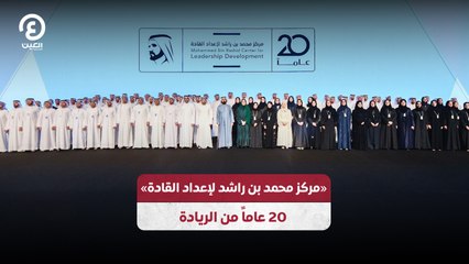 «مركز محمد بن راشد لإعداد القادة» .. 20 عاما من الريادة