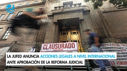 La Jufed anuncia acciones legales a nivel internacional ante aprobación de la reforma judicial