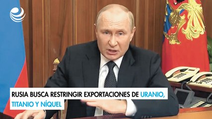 Rusia busca restringir exportaciones de uranio, titanio y níquel