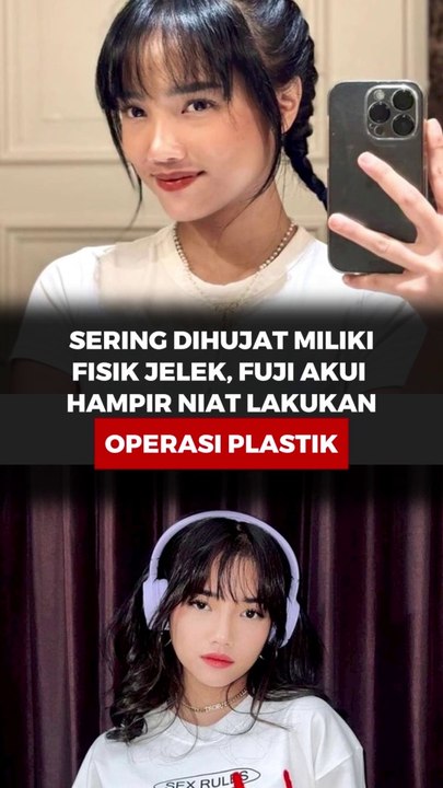 Sering dihujat miliki fisik jelek, Fuji akui hampir niat lakukan operasi plastik