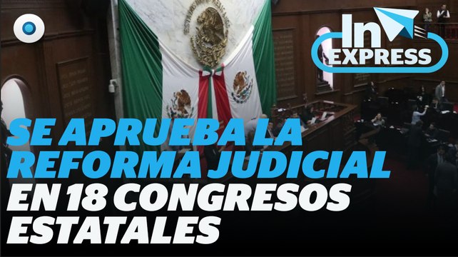 Se aprueba la reforma judicial en 18 congresos estatales I Reporte Indigo