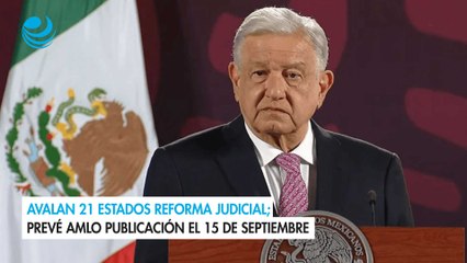 Avalan 21 estados reforma judicial; prevé AMLO publicación el 15 de septiembre