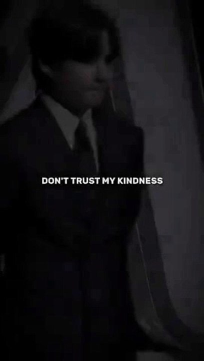 Don't trust my kindness