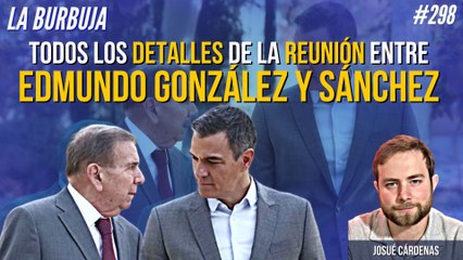 La Burbuja #298: Todos los detalles de la reunión entre Edmundo González y Sánchez