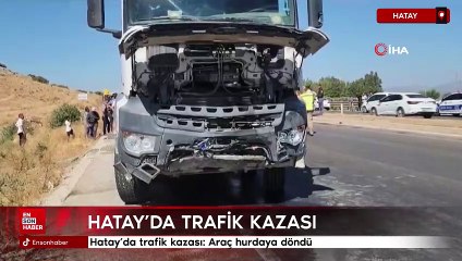 Hatay'da trafik kazası: Araç hurdaya döndü