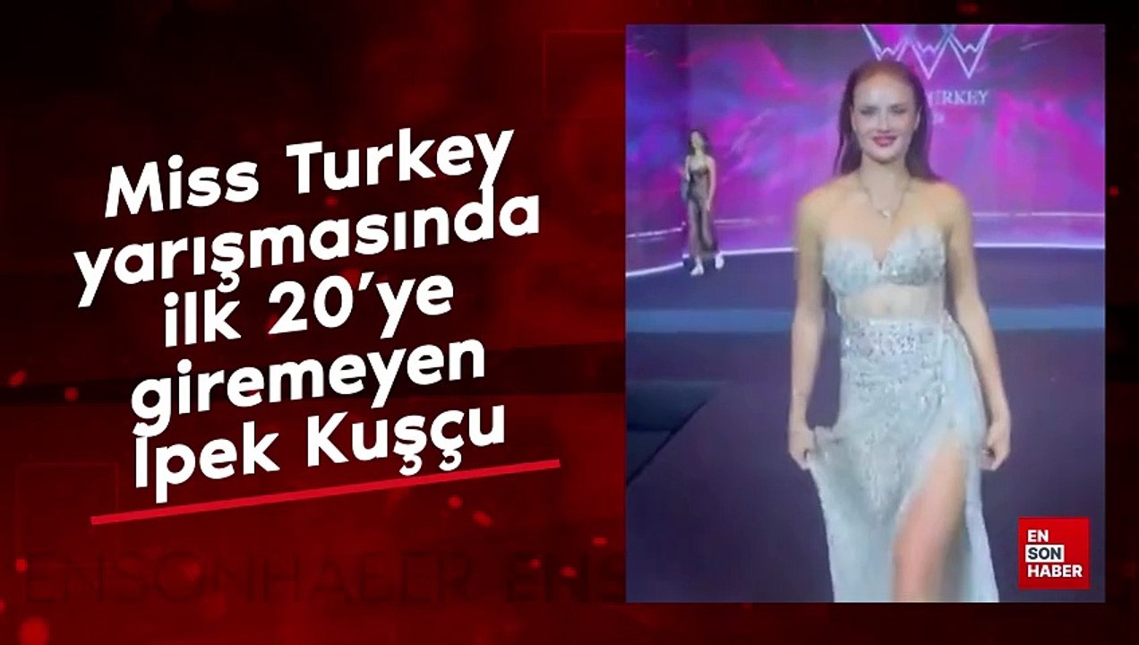 Miss Turkey yarışmasında ilk 20'ye giremeyen İpek Kuşçu