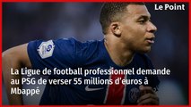 La Ligue de football professionnel demande au PSG de verser 55 millions d’euros à Mbappé