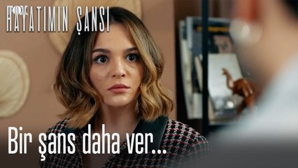 Bir şans daha ver... - Hayatımın Şansı