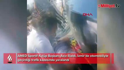 AMED Külup başkanı Aziz Elaldı kazada yaralandı