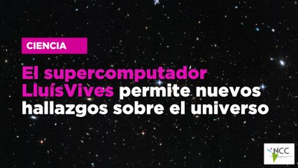 El supercomputador LluísVives permite nuevos hallazgos sobre el universo