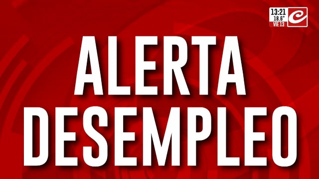 Alerta de desempleo: hay más de 132 mil nuevos despidos