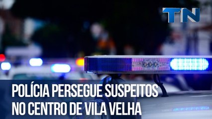 Polícia persegue suspeitos no Centro de Vila Velha