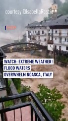 Watch: Extreme Weather! Flood waters overwhelm Noasca, Italy