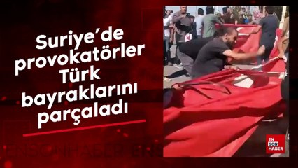 Suriye'de provokatörler Türk bayraklarını parçaladı