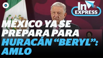 AMLO asegura que México ya se prepara para el huracán “Beryl”  I Reporte Indigo