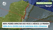 Beryl podría impactar dos veces a México; la primera sería en el centro-sur de Quintana Roo: Conagua