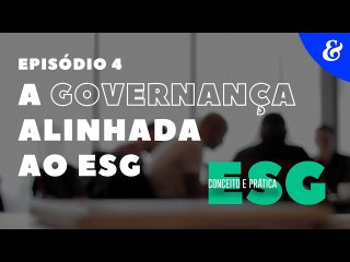 EP4: A Governança alinhada ao ESG | ESG: Conceito e Prática