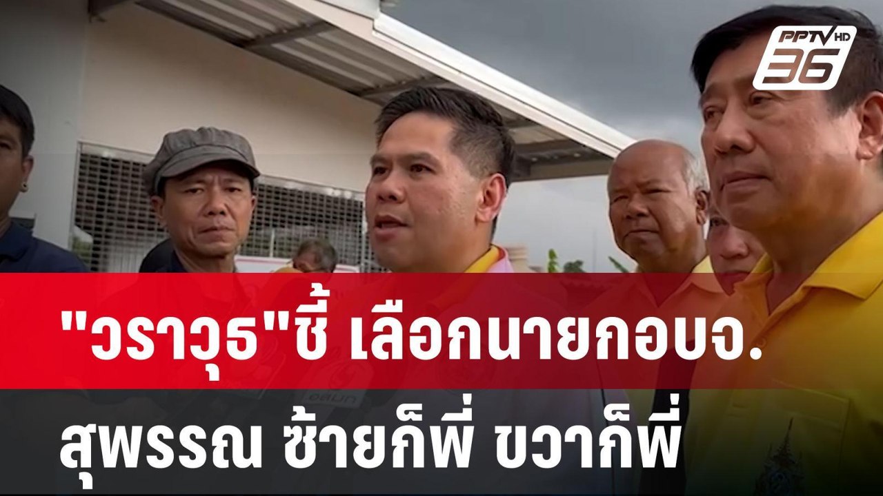 "วราวุธ" ชี้เลือกนายก อบจ.สุพรรณ ซ้ายก็พี่ ขวาก...