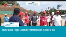 Erick Thohir Tinjau Langsung Pembangunan TC PSSI di IKN