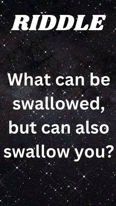 What can be swallowed, but can also swallow you.