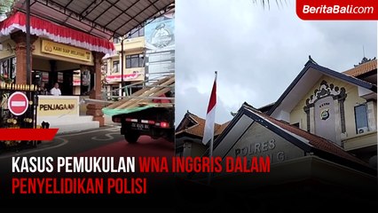 Kasus Pemukulan WNA Inggris Dalam Penyelidikan Polisi