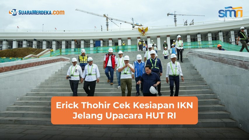 Erick Thohir Cek Kesiapan IKN Jelang Upacara HUT RI