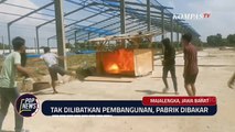 Tak Dilibatkan Pembangunan, Sekelompok Warga Nekat Bakar Pabrik