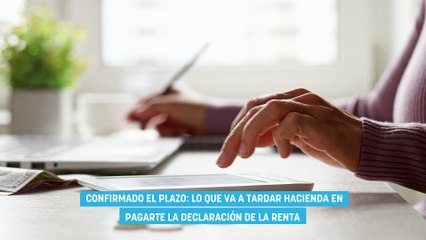 Confirmado el plazo: lo que va a tardar Hacienda en pagarte la declaración de la renta