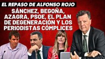 Alfonso Rojo: “Sánchez, Begoña, Azagra, PSOE, el Plan de Degeneración y los periodistas cómplices”