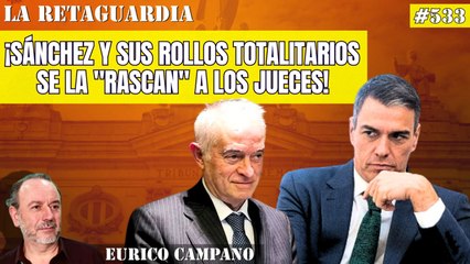 La Retaguardia #533: ¡Sánchez y sus rollos totalitarios se la "rascan" a los jueces! ¡Peinado y el Supremo a lo suyo!