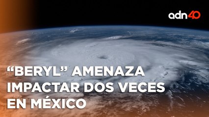 El huracán "Beryl" amenaza con impactar dos veces México, esta es su trayectoria