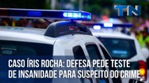 Caso Íris Rocha: defesa pede teste de insanidade para suspeito do crime