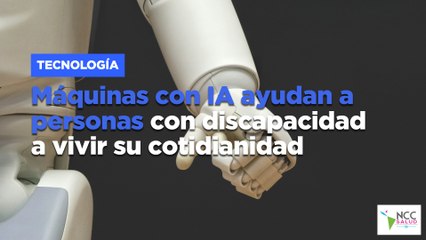 Máquinas con IA ayudan a personas con discapacidad a vivir su cotidianidad
