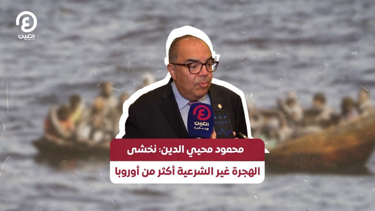محمود محيي الدين: نخشى الهجرة غير الشرعية أكثر من أوروبا