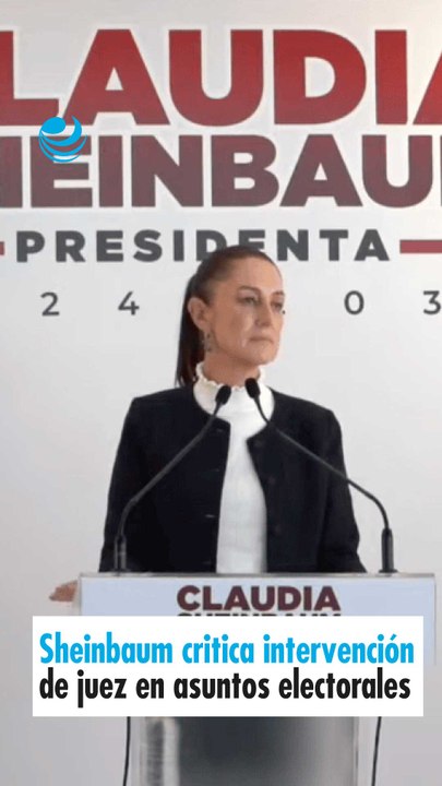 Sheinbaum critica intervención de juez en asuntos electorales
