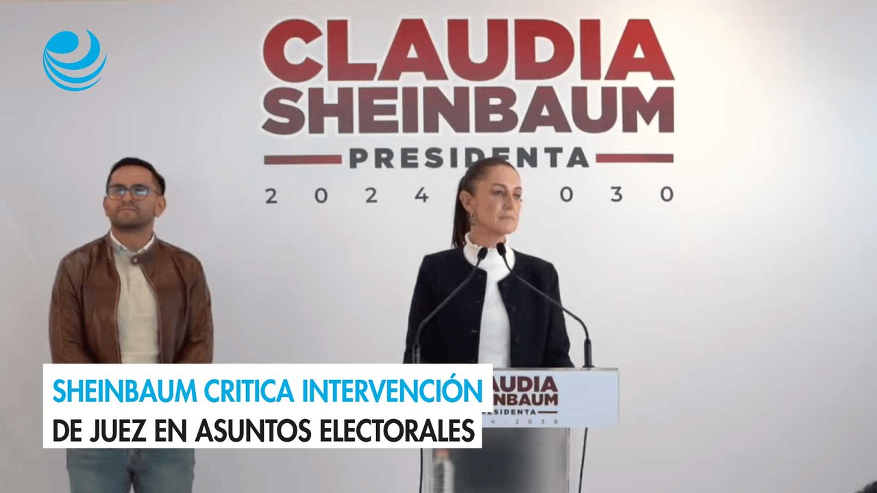 Sheinbaum critica intervención de juez en asuntos electorales