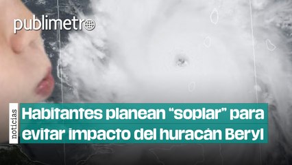 Habitantes de Quintana Roo planean “soplar” para evitar impacto del huracán Beryl