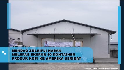 Mendag Zulkifli Hasan Melepas Ekspor 10 Kontainer Produk Kopi ke Amerika Serikat