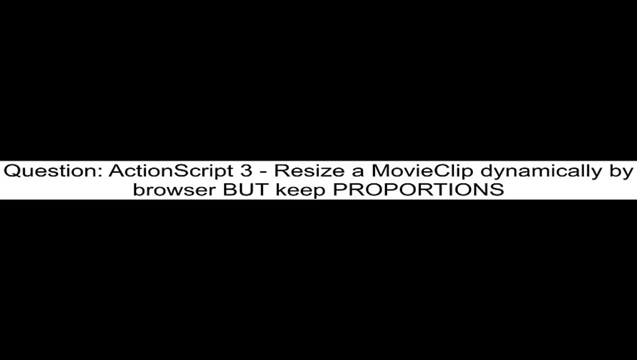 ActionScript 3  Resize a MovieClip dynamically by browser BUT keep PROPORTIONS