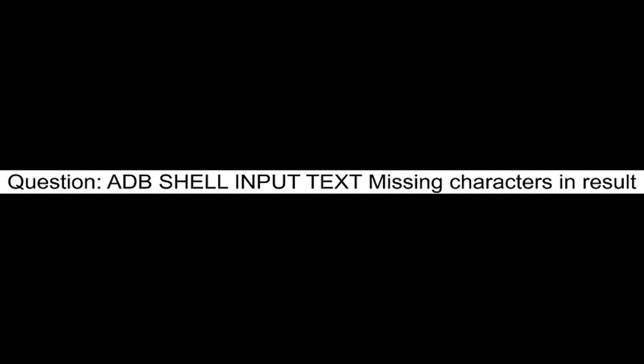 ADB SHELL INPUT TEXT Missing characters in result