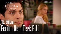 Feriha Beni Terk Etti - Adını Feriha Koydum 12. Bölüm