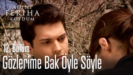 Gözlerime Bak Öyle Söyle - Adını Feriha Koydum 12. Bölüm