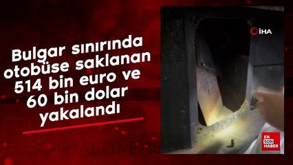 Bulgar sınırında 514 bin euro ve 60 bin dolar yakalandı