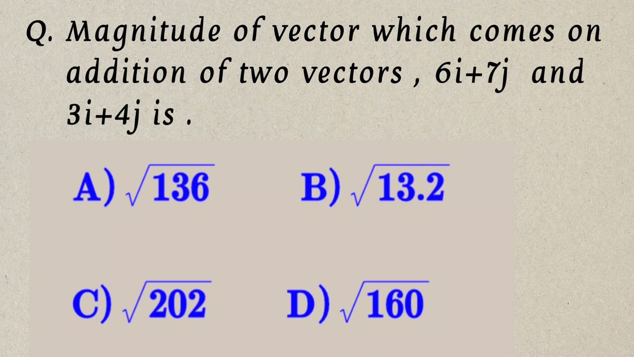 Magnitude of vector which comes on addition of two vectors,6i+7j and 3i+4j is